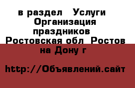  в раздел : Услуги » Организация праздников . Ростовская обл.,Ростов-на-Дону г.